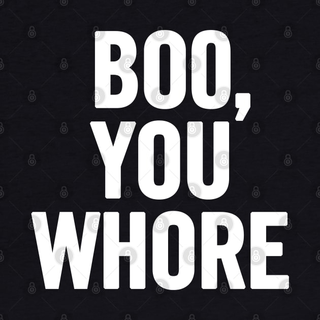 Boo, You Whore (White) by sergiovarela